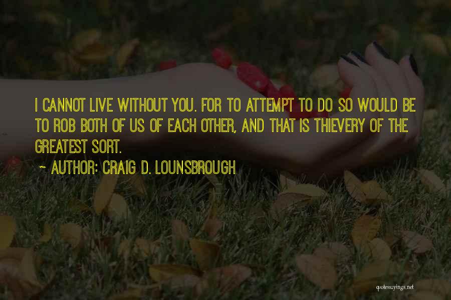 Craig D. Lounsbrough Quotes: I Cannot Live Without You. For To Attempt To Do So Would Be To Rob Both Of Us Of Each