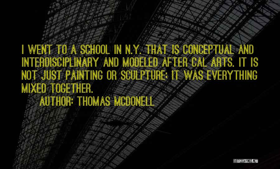 Thomas McDonell Quotes: I Went To A School In N.y. That Is Conceptual And Interdisciplinary And Modeled After Cal Arts. It Is Not