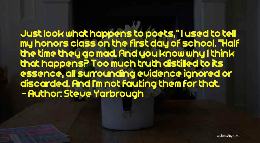 Steve Yarbrough Quotes: Just Look What Happens To Poets, I Used To Tell My Honors Class On The First Day Of School. Half