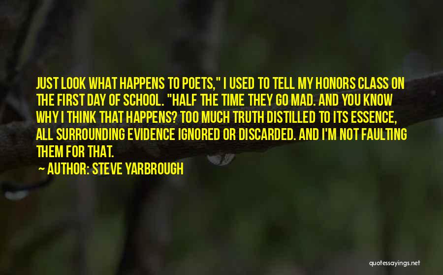 Steve Yarbrough Quotes: Just Look What Happens To Poets, I Used To Tell My Honors Class On The First Day Of School. Half