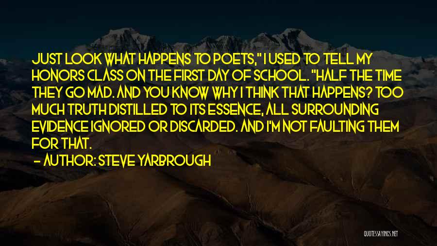 Steve Yarbrough Quotes: Just Look What Happens To Poets, I Used To Tell My Honors Class On The First Day Of School. Half