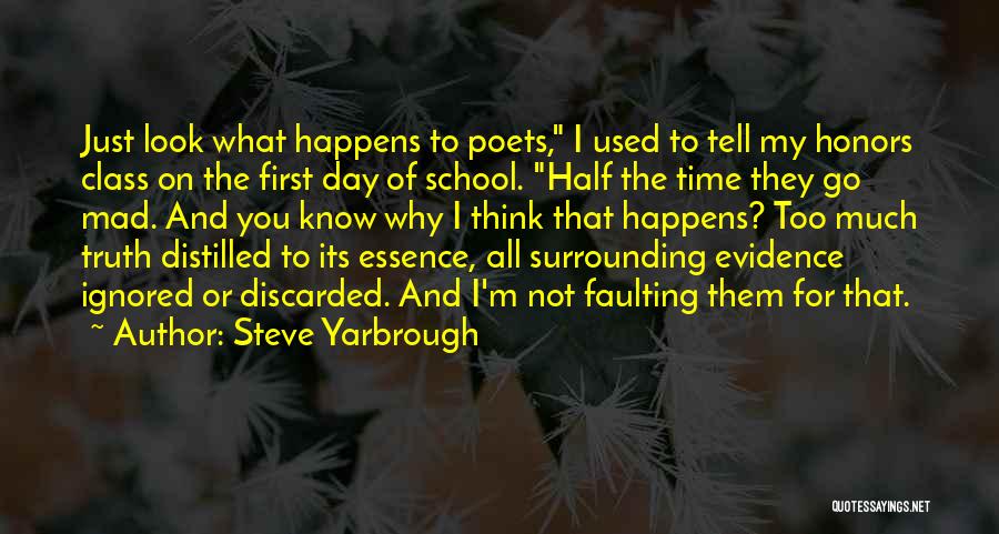 Steve Yarbrough Quotes: Just Look What Happens To Poets, I Used To Tell My Honors Class On The First Day Of School. Half