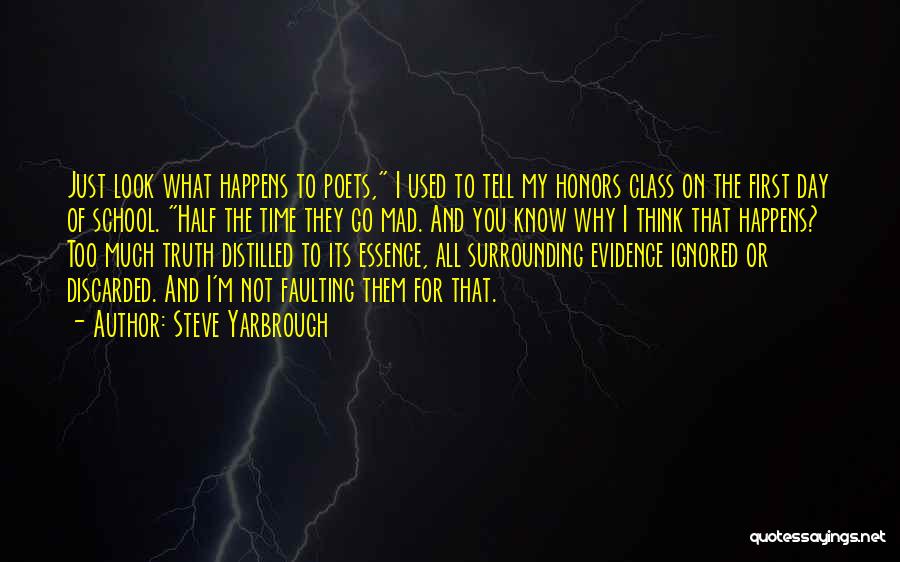 Steve Yarbrough Quotes: Just Look What Happens To Poets, I Used To Tell My Honors Class On The First Day Of School. Half