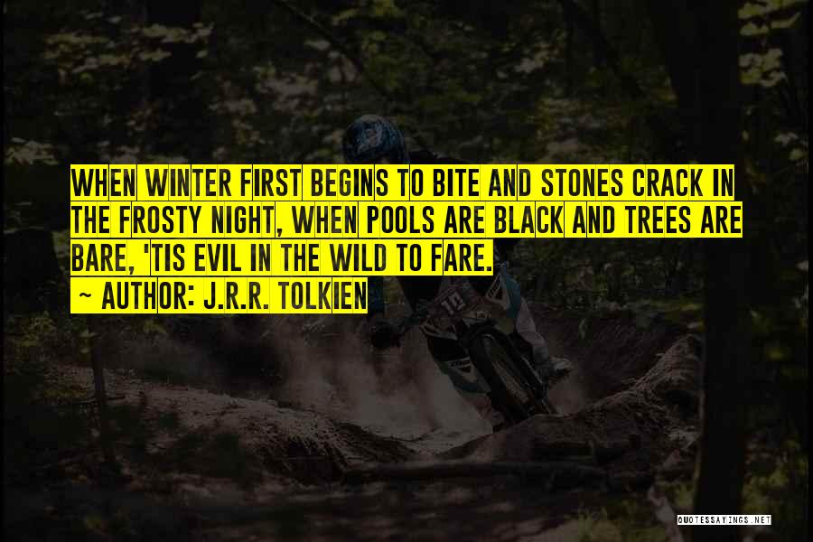 J.R.R. Tolkien Quotes: When Winter First Begins To Bite And Stones Crack In The Frosty Night, When Pools Are Black And Trees Are