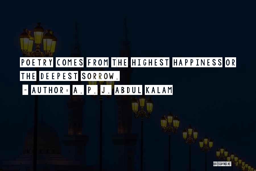 A. P. J. Abdul Kalam Quotes: Poetry Comes From The Highest Happiness Or The Deepest Sorrow.