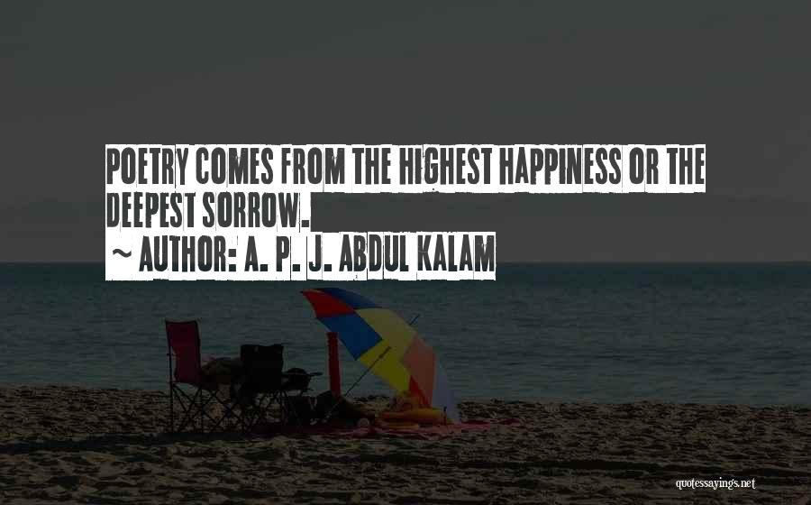 A. P. J. Abdul Kalam Quotes: Poetry Comes From The Highest Happiness Or The Deepest Sorrow.