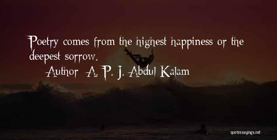 A. P. J. Abdul Kalam Quotes: Poetry Comes From The Highest Happiness Or The Deepest Sorrow.