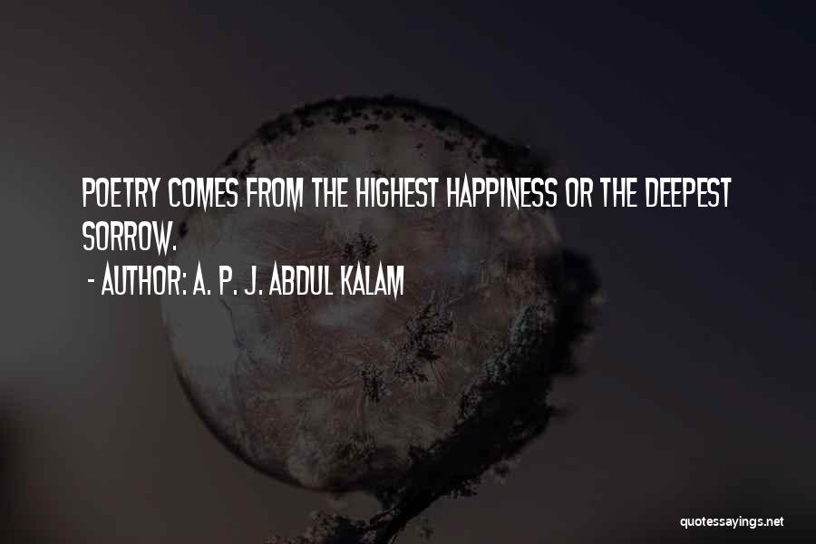 A. P. J. Abdul Kalam Quotes: Poetry Comes From The Highest Happiness Or The Deepest Sorrow.