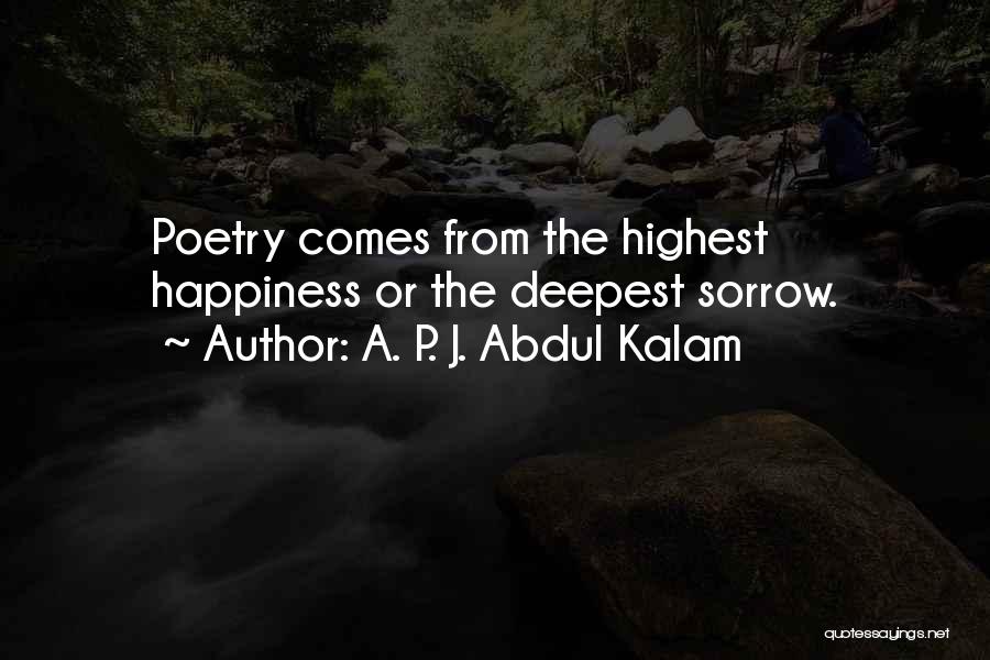 A. P. J. Abdul Kalam Quotes: Poetry Comes From The Highest Happiness Or The Deepest Sorrow.