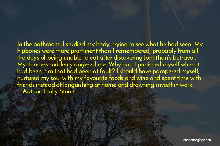 Holly Stone Quotes: In The Bathroom, I Studied My Body, Trying To See What He Had Seen. My Hipbones Were More Prominent Than