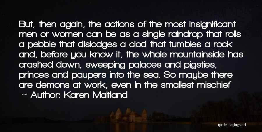 Karen Maitland Quotes: But, Then Again, The Actions Of The Most Insignificant Men Or Women Can Be As A Single Raindrop That Rolls