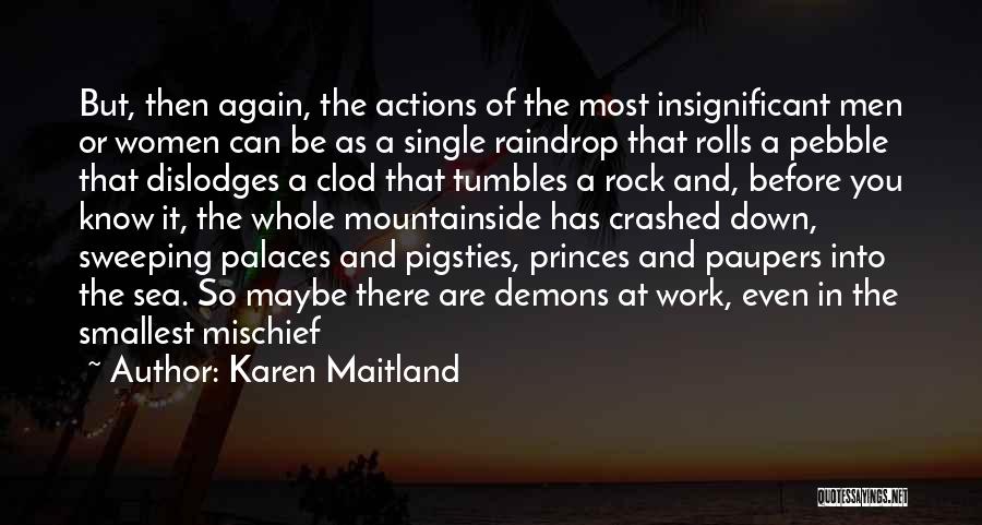 Karen Maitland Quotes: But, Then Again, The Actions Of The Most Insignificant Men Or Women Can Be As A Single Raindrop That Rolls