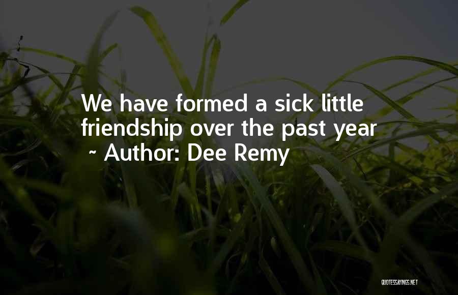 Dee Remy Quotes: We Have Formed A Sick Little Friendship Over The Past Year