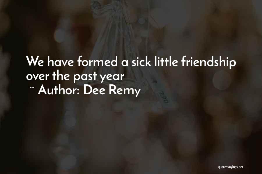 Dee Remy Quotes: We Have Formed A Sick Little Friendship Over The Past Year