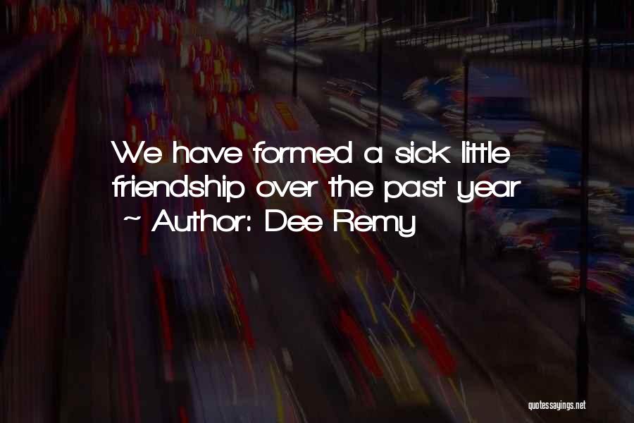 Dee Remy Quotes: We Have Formed A Sick Little Friendship Over The Past Year