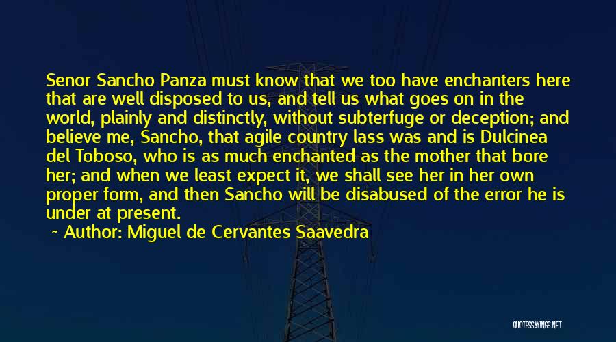 Miguel De Cervantes Saavedra Quotes: Senor Sancho Panza Must Know That We Too Have Enchanters Here That Are Well Disposed To Us, And Tell Us