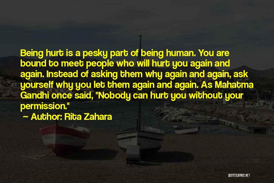 Rita Zahara Quotes: Being Hurt Is A Pesky Part Of Being Human. You Are Bound To Meet People Who Will Hurt You Again