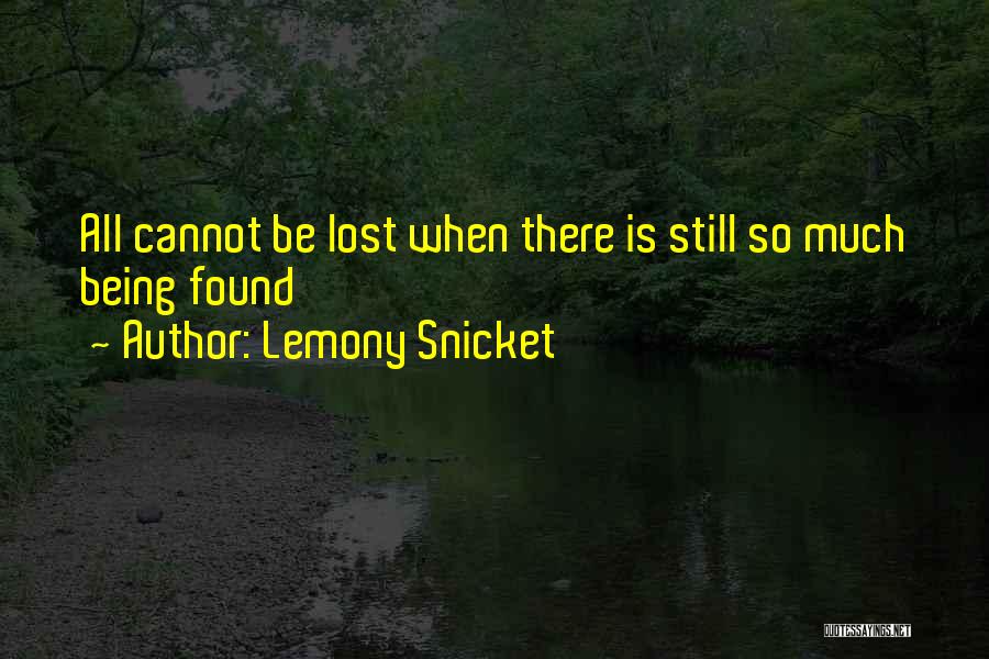Lemony Snicket Quotes: All Cannot Be Lost When There Is Still So Much Being Found