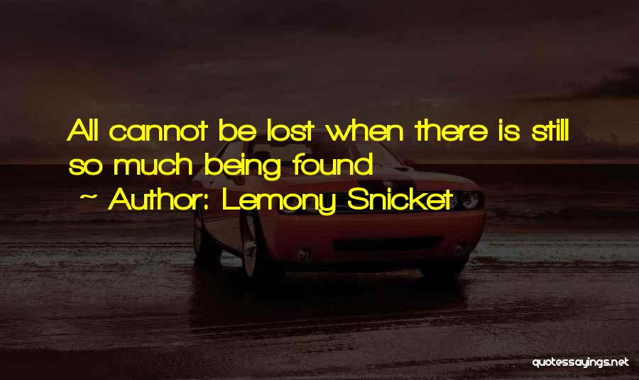 Lemony Snicket Quotes: All Cannot Be Lost When There Is Still So Much Being Found