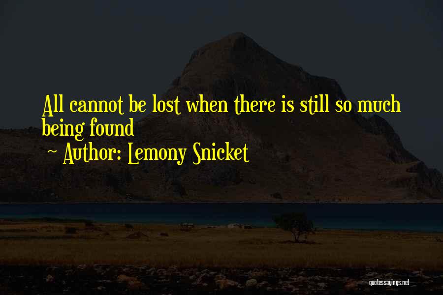 Lemony Snicket Quotes: All Cannot Be Lost When There Is Still So Much Being Found