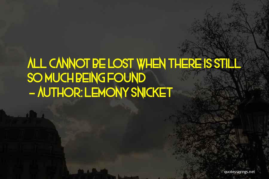 Lemony Snicket Quotes: All Cannot Be Lost When There Is Still So Much Being Found