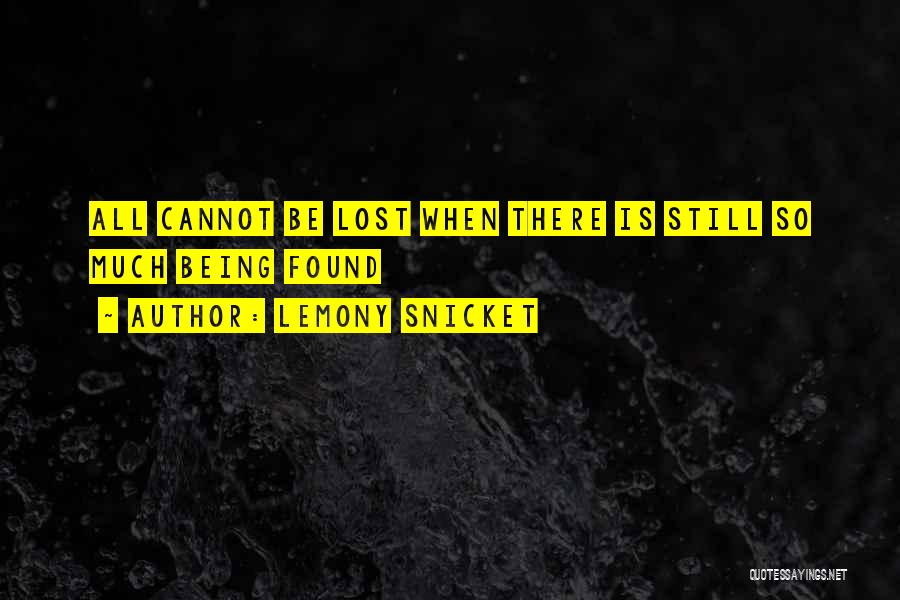 Lemony Snicket Quotes: All Cannot Be Lost When There Is Still So Much Being Found