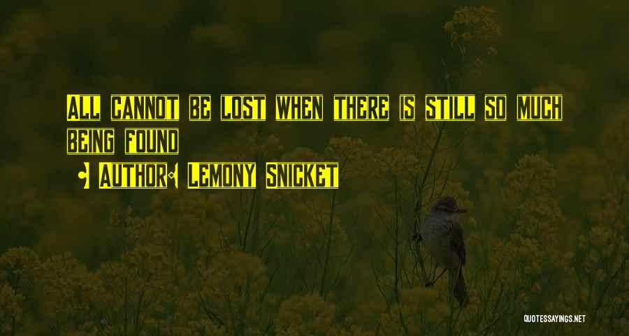 Lemony Snicket Quotes: All Cannot Be Lost When There Is Still So Much Being Found