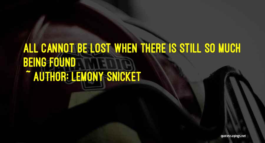 Lemony Snicket Quotes: All Cannot Be Lost When There Is Still So Much Being Found