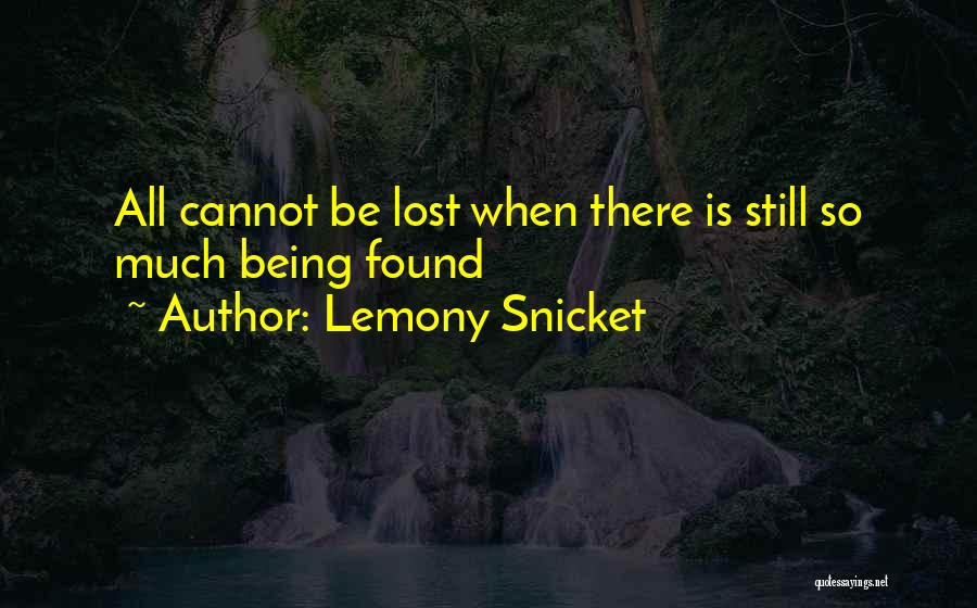 Lemony Snicket Quotes: All Cannot Be Lost When There Is Still So Much Being Found