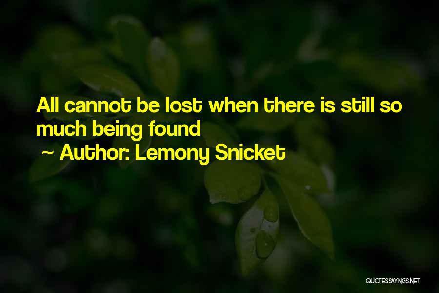 Lemony Snicket Quotes: All Cannot Be Lost When There Is Still So Much Being Found