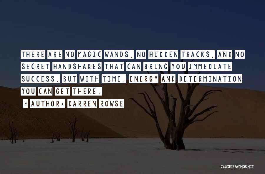 Darren Rowse Quotes: There Are No Magic Wands, No Hidden Tracks, And No Secret Handshakes That Can Bring You Immediate Success, But With