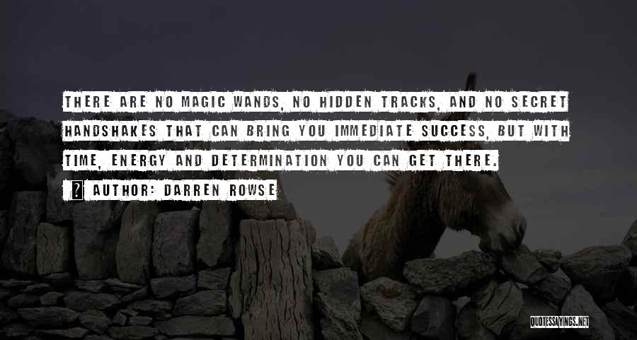 Darren Rowse Quotes: There Are No Magic Wands, No Hidden Tracks, And No Secret Handshakes That Can Bring You Immediate Success, But With