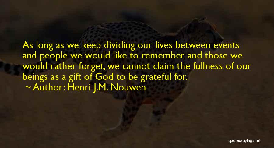 Henri J.M. Nouwen Quotes: As Long As We Keep Dividing Our Lives Between Events And People We Would Like To Remember And Those We