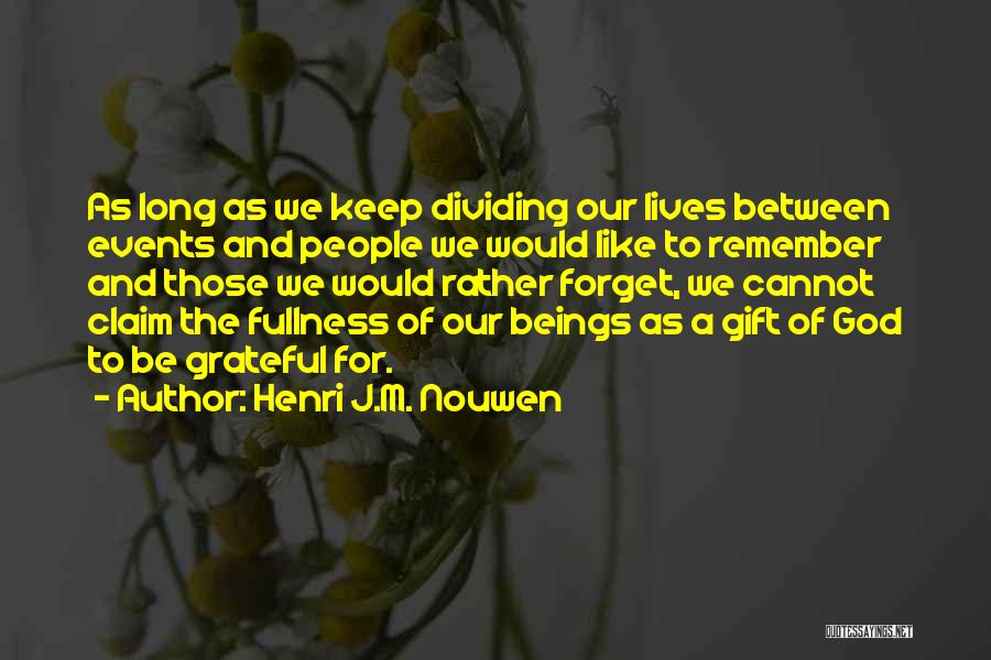Henri J.M. Nouwen Quotes: As Long As We Keep Dividing Our Lives Between Events And People We Would Like To Remember And Those We