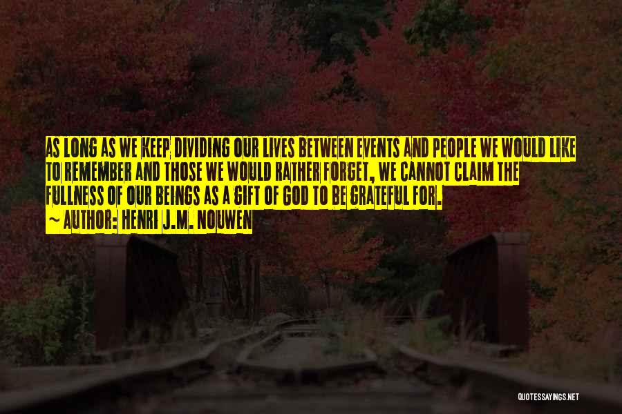 Henri J.M. Nouwen Quotes: As Long As We Keep Dividing Our Lives Between Events And People We Would Like To Remember And Those We