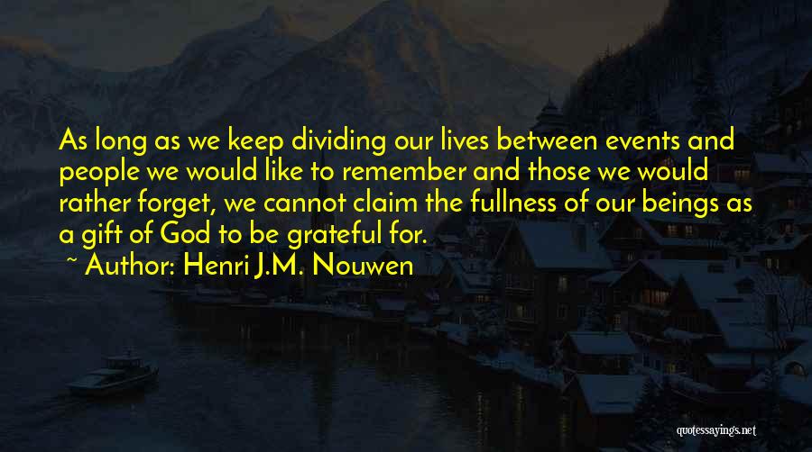 Henri J.M. Nouwen Quotes: As Long As We Keep Dividing Our Lives Between Events And People We Would Like To Remember And Those We