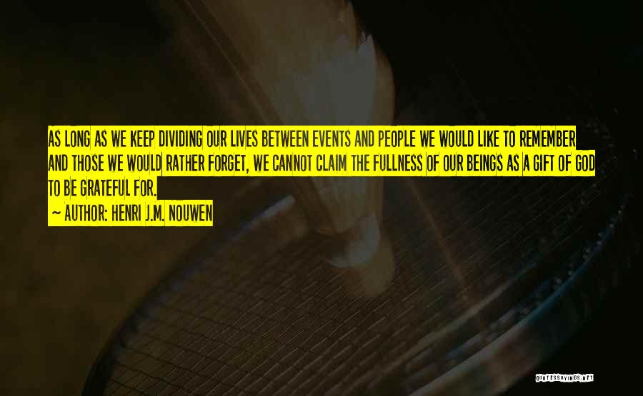 Henri J.M. Nouwen Quotes: As Long As We Keep Dividing Our Lives Between Events And People We Would Like To Remember And Those We