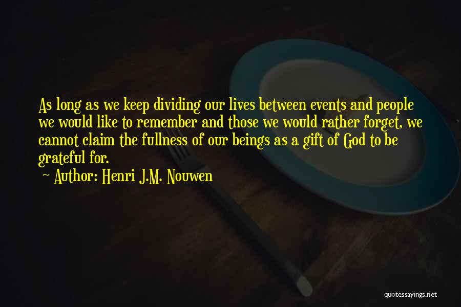 Henri J.M. Nouwen Quotes: As Long As We Keep Dividing Our Lives Between Events And People We Would Like To Remember And Those We
