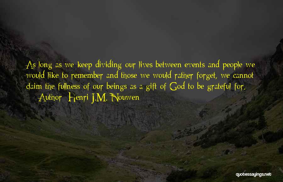 Henri J.M. Nouwen Quotes: As Long As We Keep Dividing Our Lives Between Events And People We Would Like To Remember And Those We