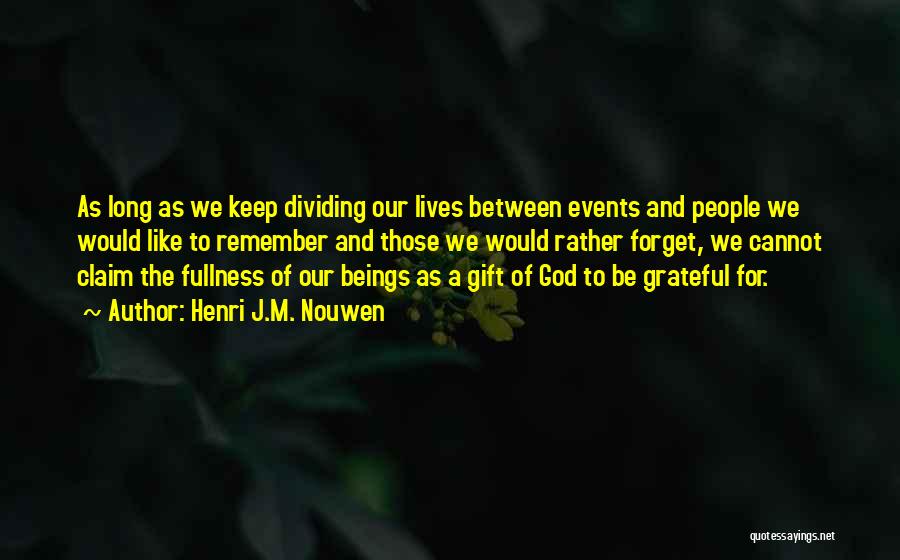 Henri J.M. Nouwen Quotes: As Long As We Keep Dividing Our Lives Between Events And People We Would Like To Remember And Those We