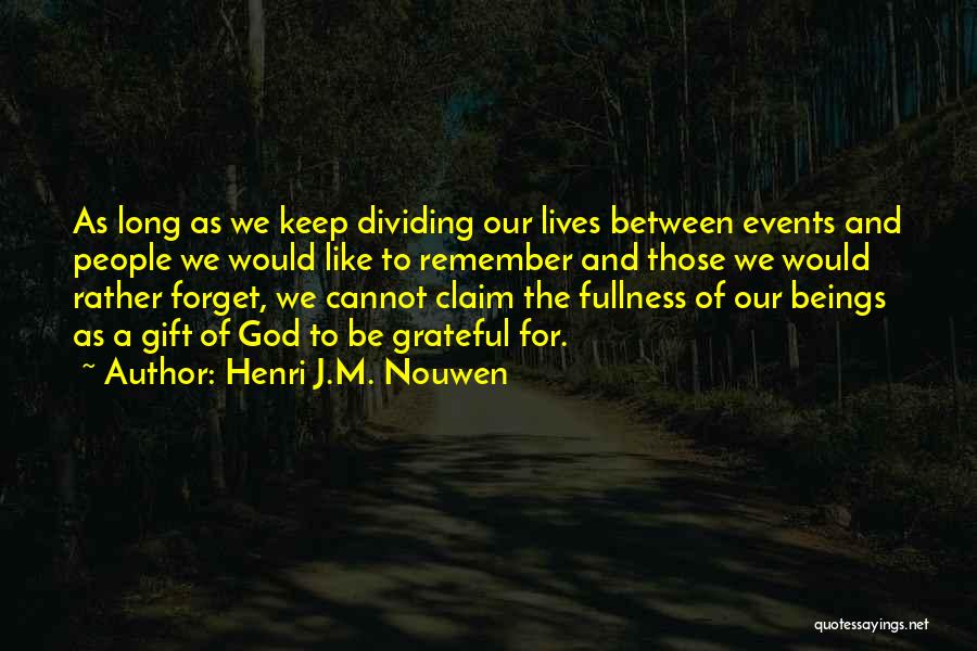 Henri J.M. Nouwen Quotes: As Long As We Keep Dividing Our Lives Between Events And People We Would Like To Remember And Those We