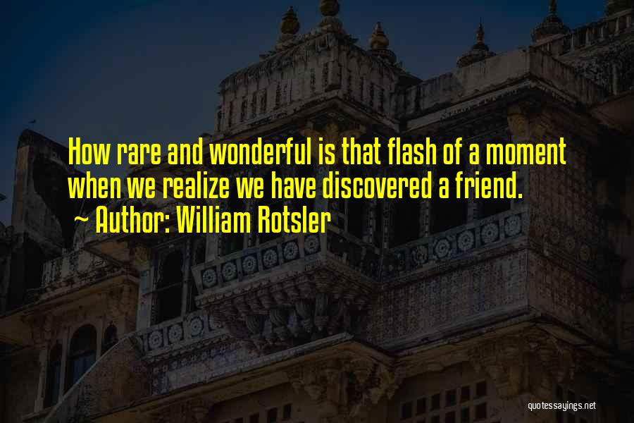 William Rotsler Quotes: How Rare And Wonderful Is That Flash Of A Moment When We Realize We Have Discovered A Friend.