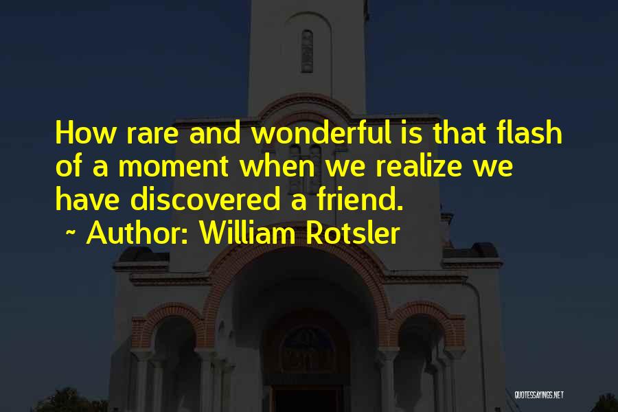 William Rotsler Quotes: How Rare And Wonderful Is That Flash Of A Moment When We Realize We Have Discovered A Friend.