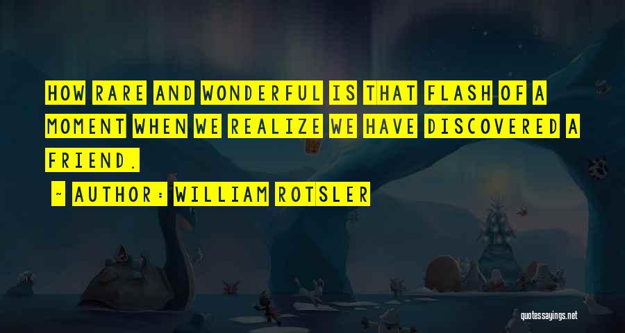 William Rotsler Quotes: How Rare And Wonderful Is That Flash Of A Moment When We Realize We Have Discovered A Friend.