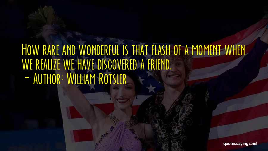 William Rotsler Quotes: How Rare And Wonderful Is That Flash Of A Moment When We Realize We Have Discovered A Friend.