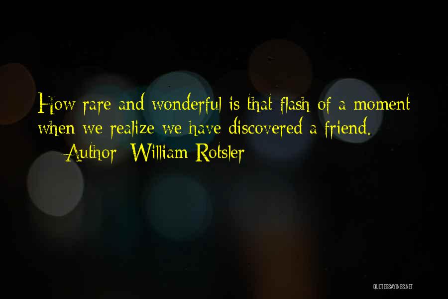 William Rotsler Quotes: How Rare And Wonderful Is That Flash Of A Moment When We Realize We Have Discovered A Friend.