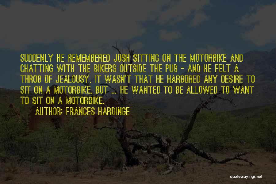 Frances Hardinge Quotes: Suddenly He Remembered Josh Sitting On The Motorbike And Chatting With The Bikers Outside The Pub - And He Felt