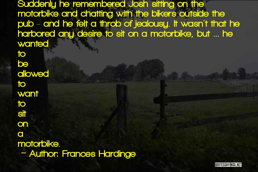 Frances Hardinge Quotes: Suddenly He Remembered Josh Sitting On The Motorbike And Chatting With The Bikers Outside The Pub - And He Felt