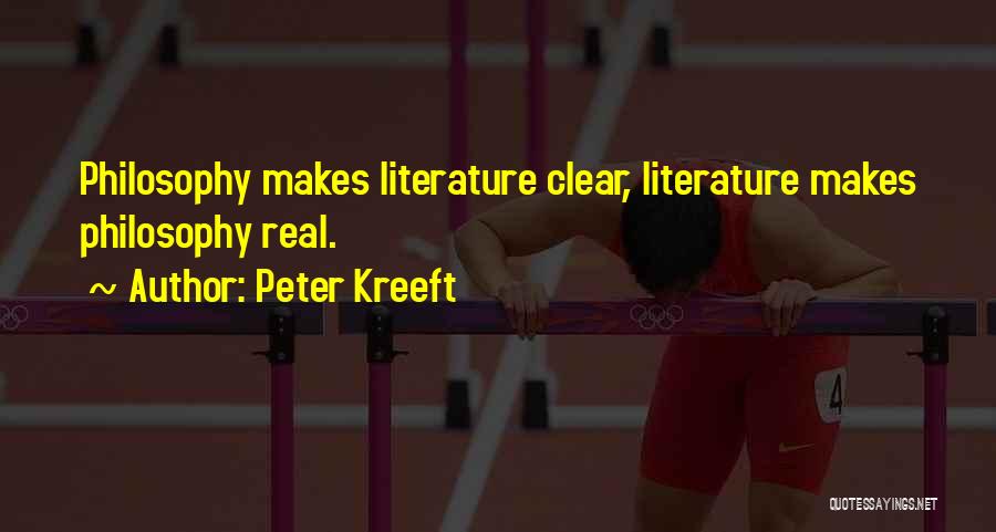 Peter Kreeft Quotes: Philosophy Makes Literature Clear, Literature Makes Philosophy Real.