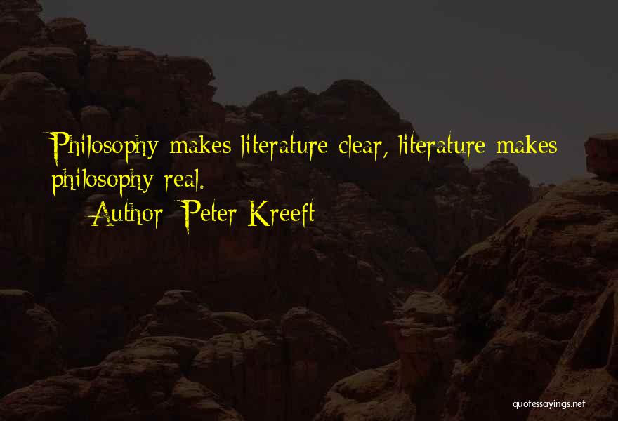 Peter Kreeft Quotes: Philosophy Makes Literature Clear, Literature Makes Philosophy Real.